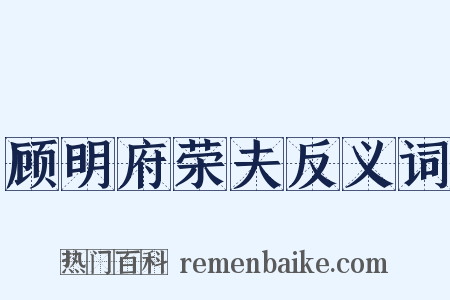 顾明府荣夫反义词是什么意思的图片